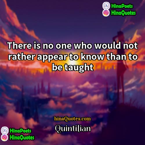 Quintilian Quotes | There is no one who would not